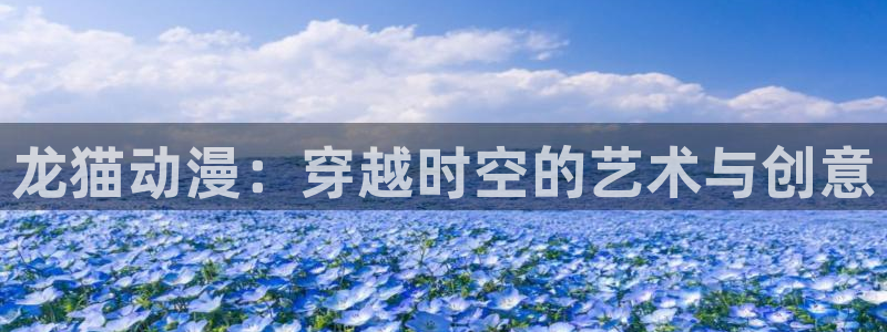 男人动漫天堂在线：龙猫动漫：穿越时空的艺术与创意