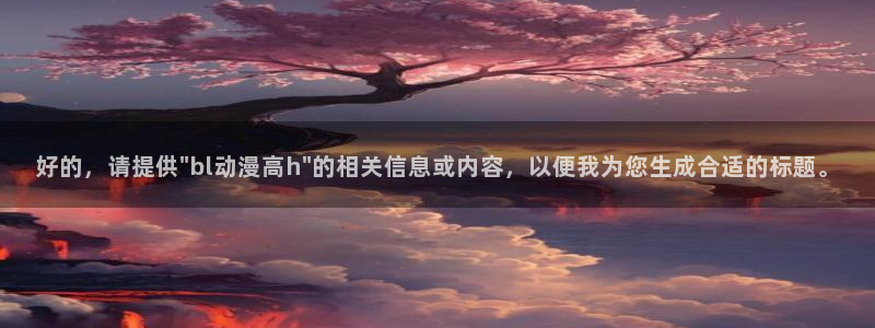 动漫天堂在线观看：好的，请提供\