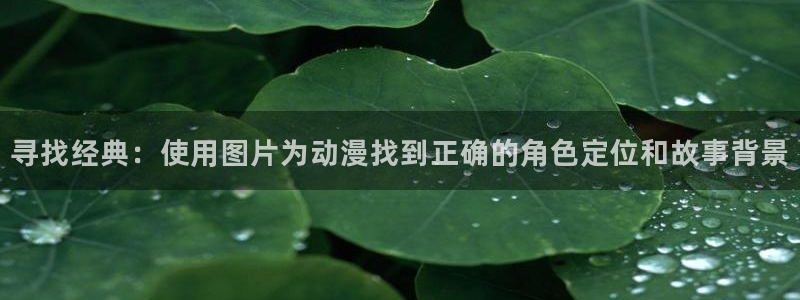 成人动漫天堂av：寻找经典：使用图片为动漫找到正确的角色定位和故事背景
