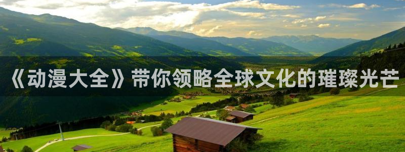 动漫天堂3d：《动漫大全》带你领略全球文化的璀璨光芒