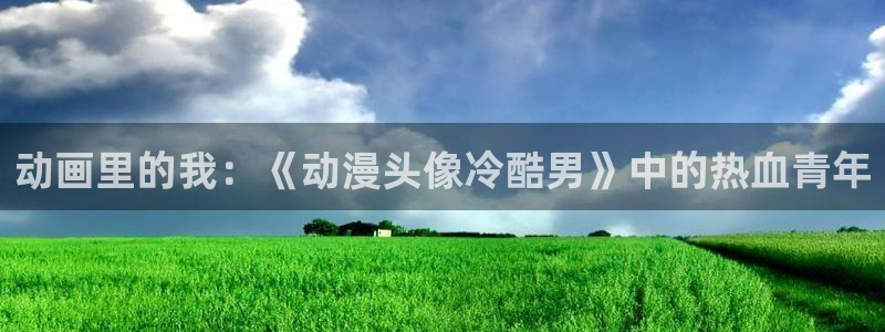 www.动漫天堂：动画里的我：《动漫头像冷酷男》中的热血青年