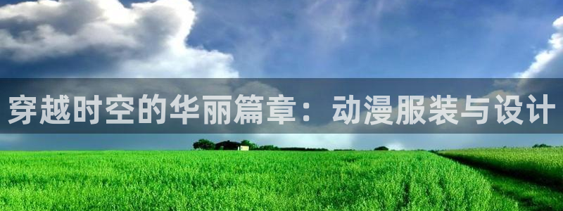 成人动漫天堂：穿越时空的华丽篇章：动漫服装与设计