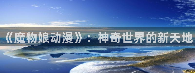 动漫天堂.cc：《魔物娘动漫》：神奇世界的新天地